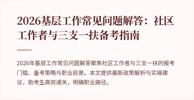 2026基层工作常见问题解答:社区工作者与三支一扶备考指南
