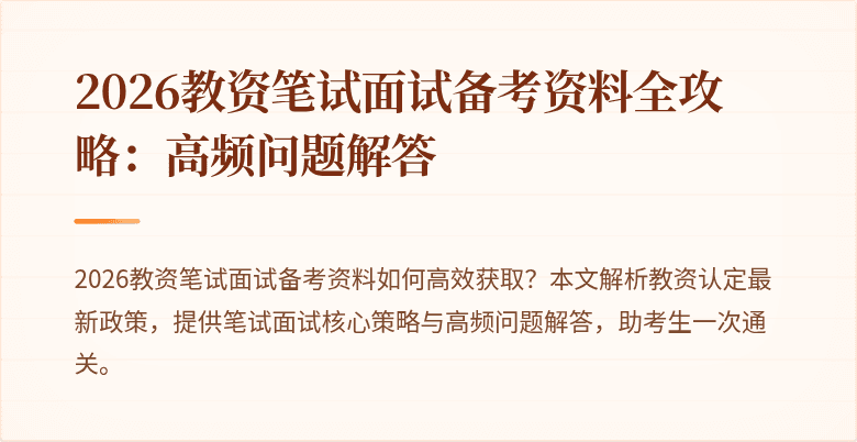 2026教资笔试面试备考资料全攻略：高频问题解答