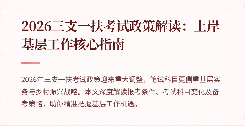 2026三支一扶考试政策解读:上岸基层工作核心指南