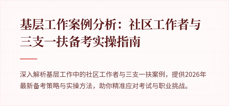 基层工作案例分析：社区工作者与三支一扶备考实操指南