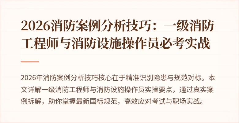 2026消防案例分析技巧：一级消防工程师与消防设施操作员必考实战