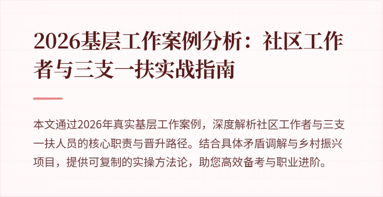 2026基层工作案例分析:社区工作者与三支一扶实战指南