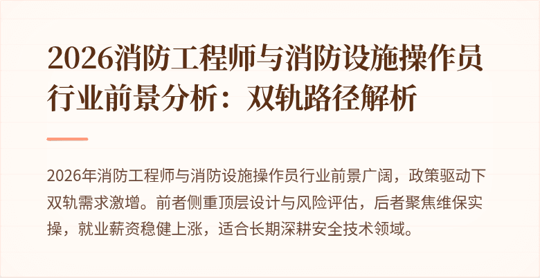 2026消防工程师与消防设施操作员行业前景分析：双轨路径解析