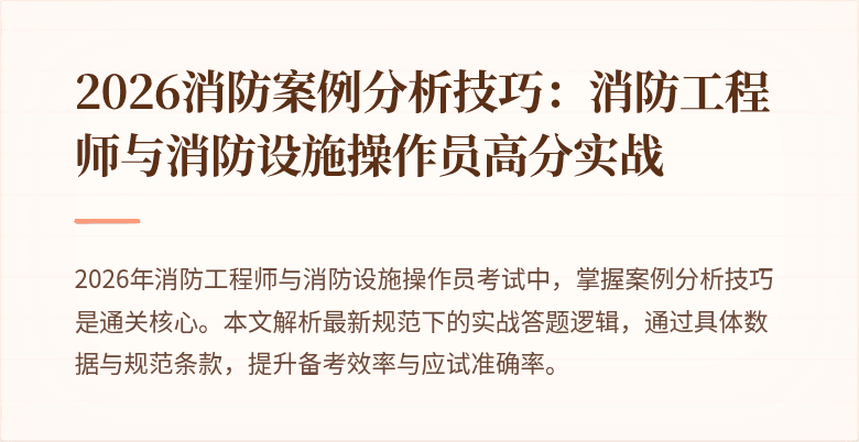 2026消防案例分析技巧:消防工程师与消防设施操作员高分实战