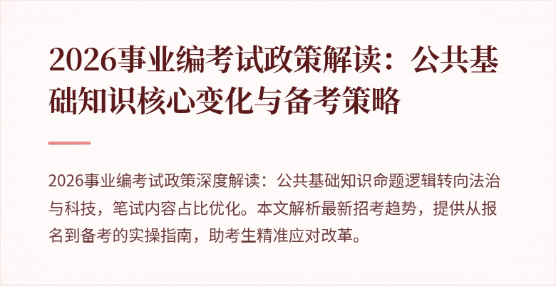 2026事业编考试政策解读：公共基础知识核心变化与备考策略