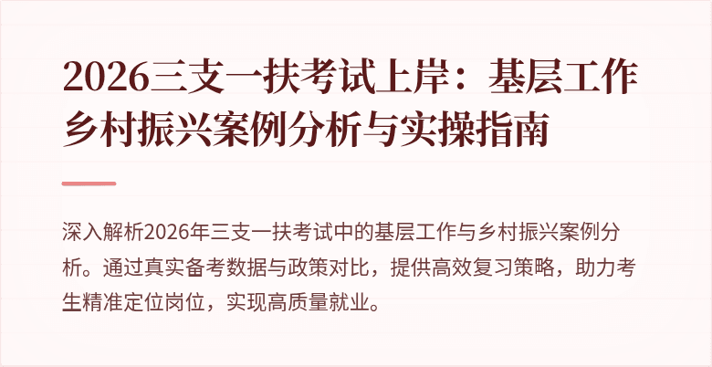 2026三支一扶考试上岸:基层工作乡村振兴案例分析与实操指南