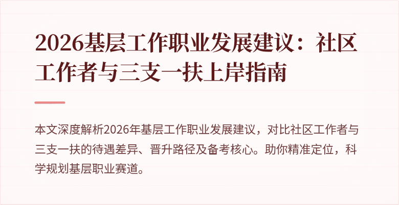 2026基层工作职业发展建议:社区工作者与三支一扶上岸指南