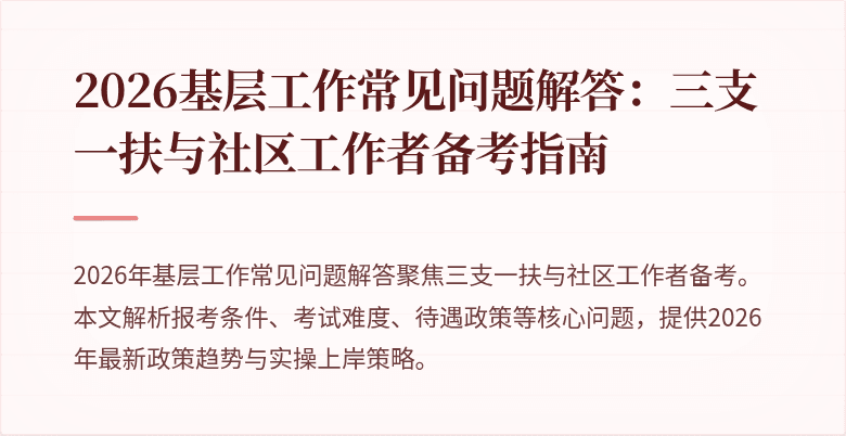 2026基层工作常见问题解答:三支一扶与社区工作者备考指南