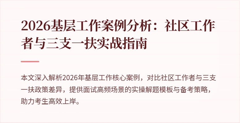 2026基层工作案例分析：社区工作者与三支一扶实战指南