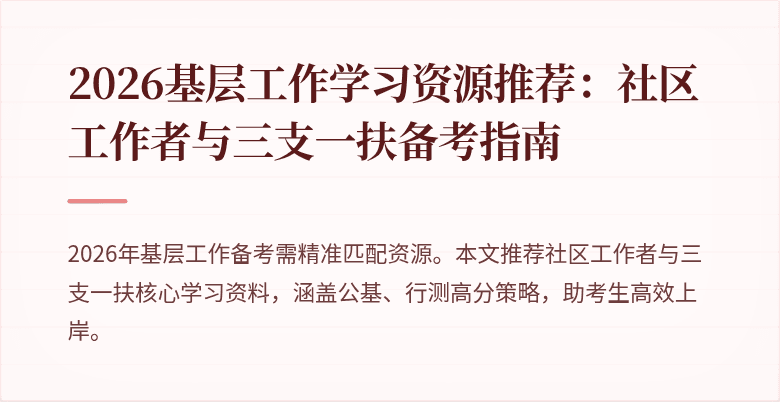 2026基层工作学习资源推荐:社区工作者与三支一扶备考指南