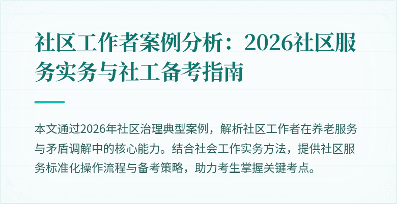 社区工作者案例分析：2026社区服务实务与社工备考指南