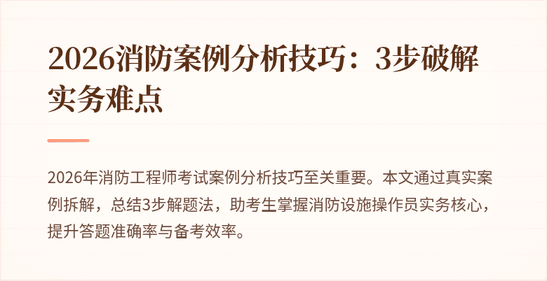 2026消防案例分析技巧：3步破解实务难点