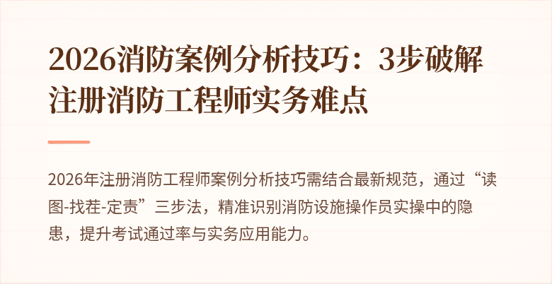 2026消防案例分析技巧：3步破解注册消防工程师实务难点