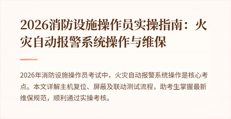 2026消防设施操作员实操指南：火灾自动报警系统操作与维保