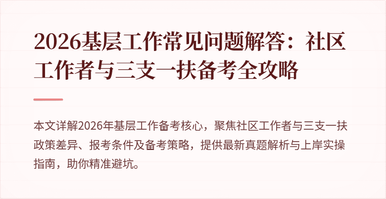 2026基层工作常见问题解答:社区工作者与三支一扶备考全攻略
