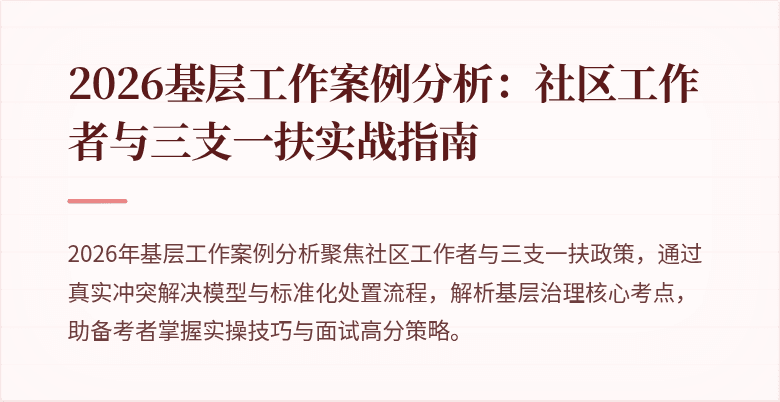 2026基层工作案例分析:社区工作者与三支一扶实战指南