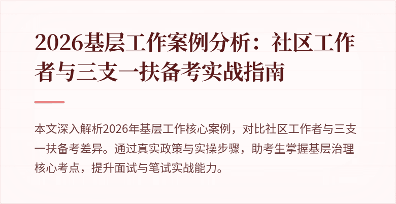 2026基层工作案例分析:社区工作者与三支一扶备考实战指南