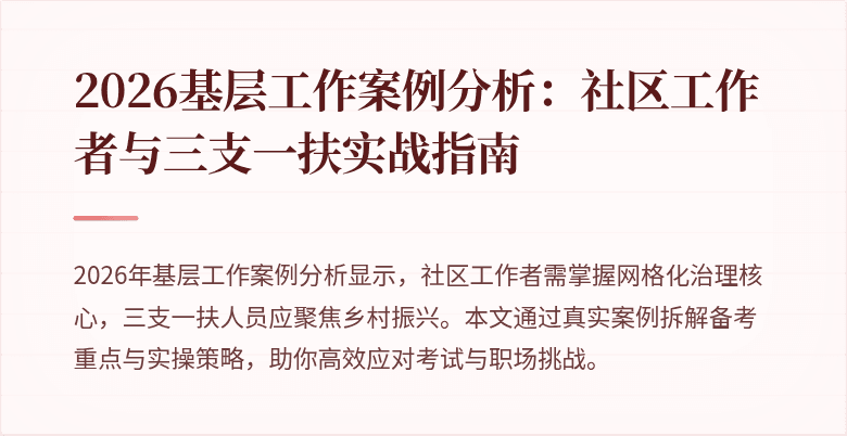 2026基层工作案例分析:社区工作者与三支一扶实战指南