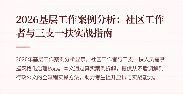 2026基层工作案例分析:社区工作者与三支一扶实战指南