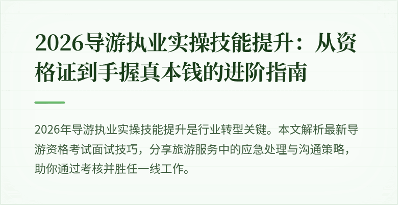 2026导游执业实操技能提升:从资格证到手握真本钱的进阶指南