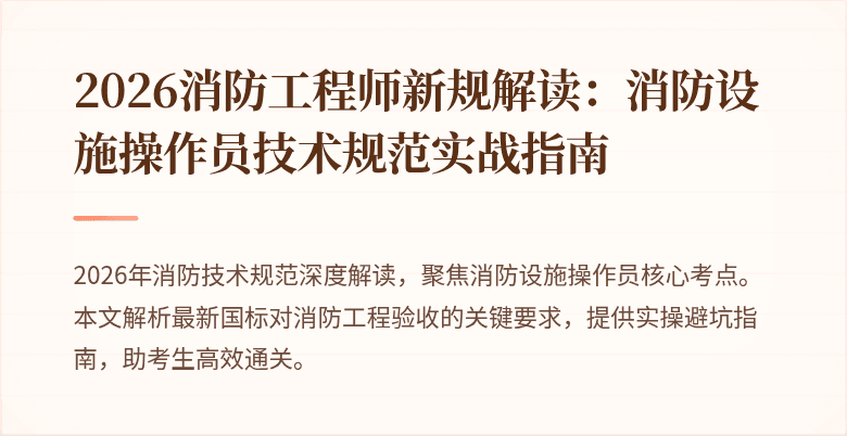 2026消防工程师新规解读：消防设施操作员技术规范实战指南