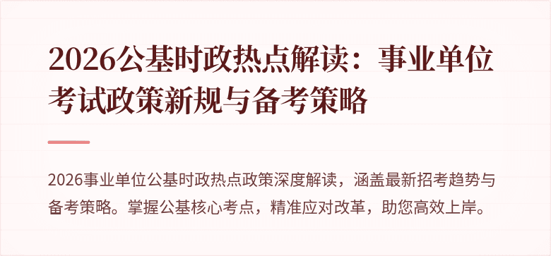 2026公基时政热点解读：事业单位考试政策新规与备考策略