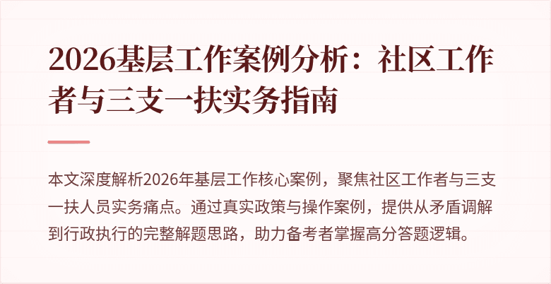 2026基层工作案例分析:社区工作者与三支一扶实务指南