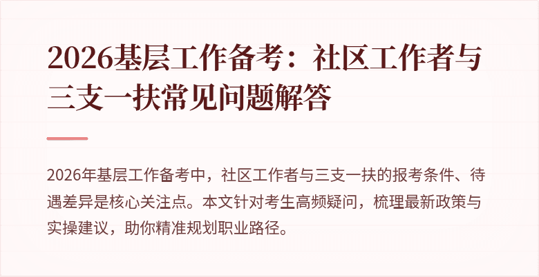 2026基层工作备考:社区工作者与三支一扶常见问题解答