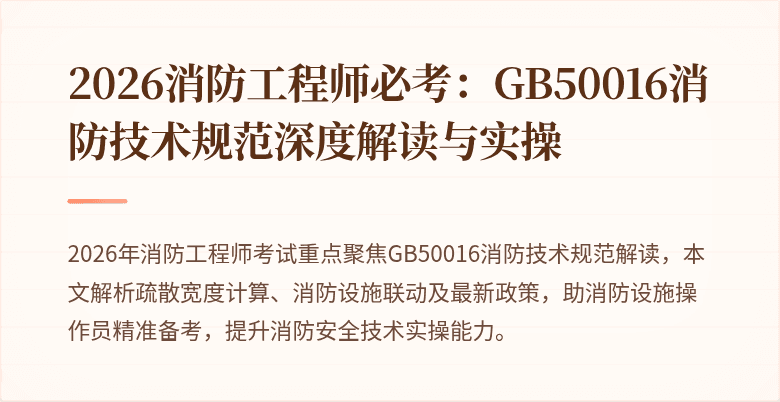 2026消防工程师必考：GB50016消防技术规范深度解读与实操