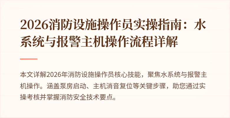 2026消防设施操作员实操指南：水系统与报警主机操作流程详解