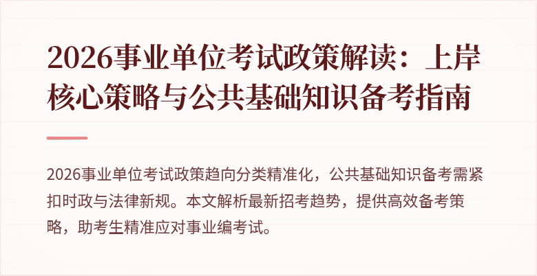 2026事业单位考试政策解读：上岸核心策略与公共基础知识备考指南