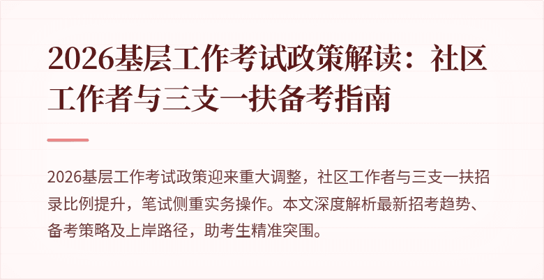 2026基层工作考试政策解读:社区工作者与三支一扶备考指南