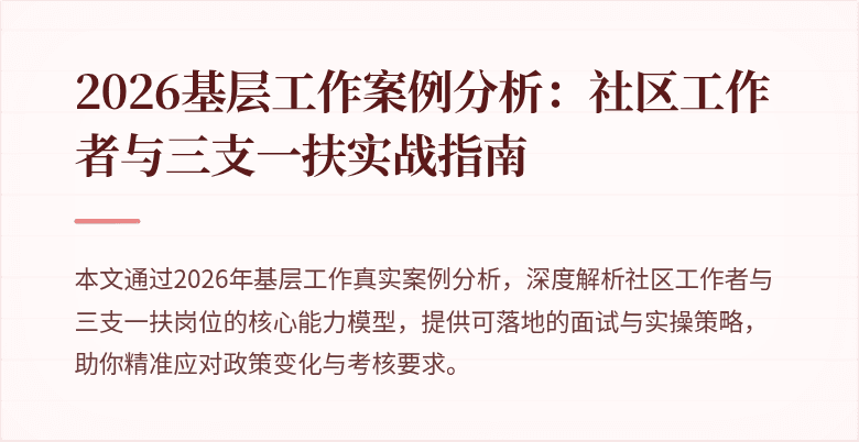 2026基层工作案例分析:社区工作者与三支一扶实战指南