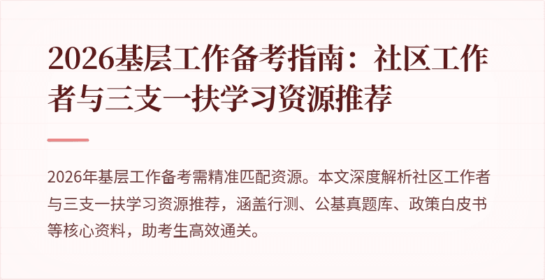 2026基层工作备考指南:社区工作者与三支一扶学习资源推荐