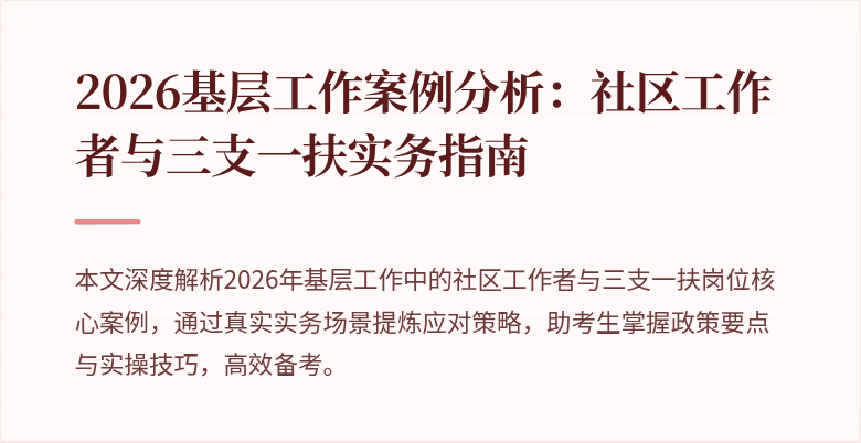 2026基层工作案例分析：社区工作者与三支一扶实务指南
