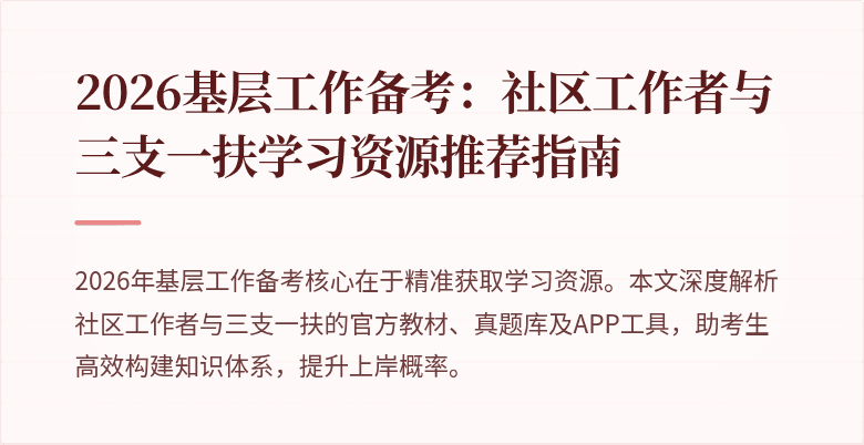 2026基层工作备考:社区工作者与三支一扶学习资源推荐指南