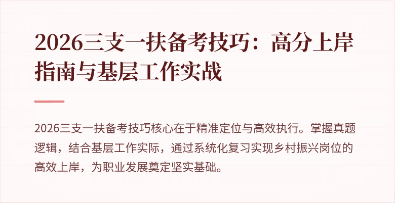 2026三支一扶备考技巧:高分上岸指南与基层工作实战