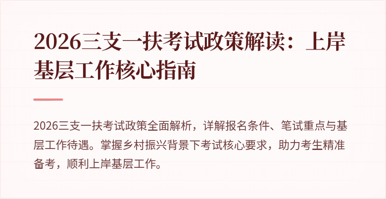 2026三支一扶考试政策解读:上岸基层工作核心指南