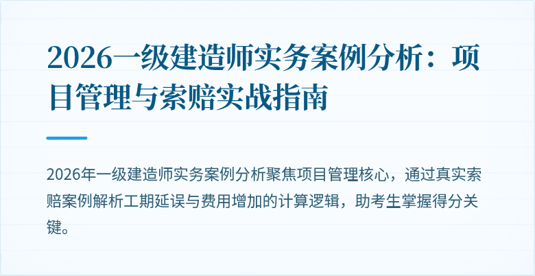 2026一级建造师实务案例分析:项目管理与索赔实战指南