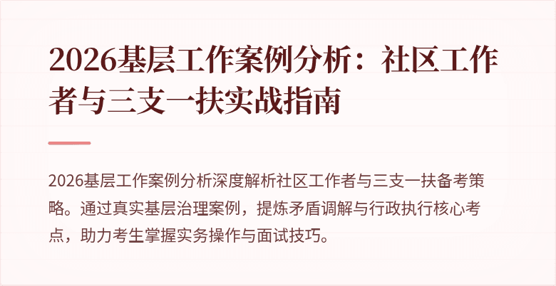 2026基层工作案例分析:社区工作者与三支一扶实战指南