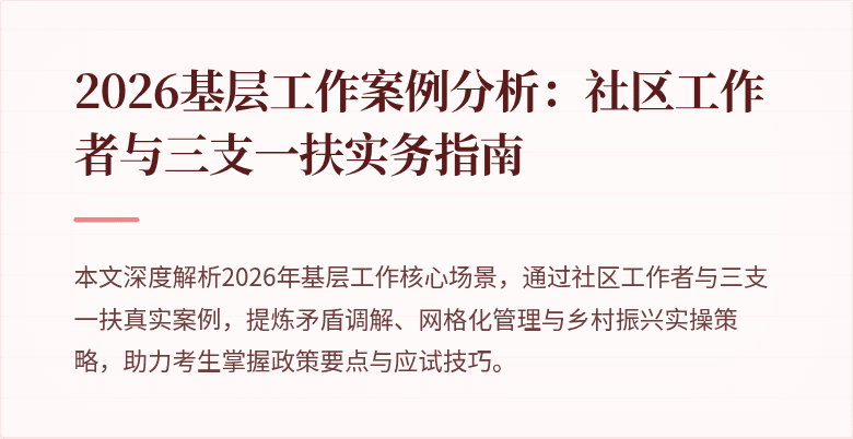 2026基层工作案例分析：社区工作者与三支一扶实务指南