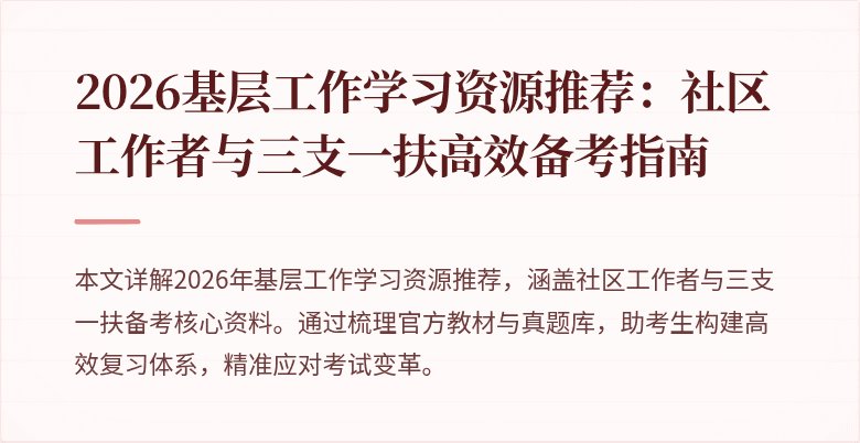 2026基层工作学习资源推荐：社区工作者与三支一扶高效备考指南