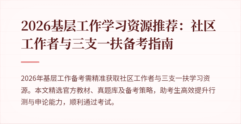 2026基层工作学习资源推荐:社区工作者与三支一扶备考指南