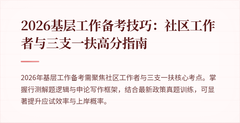 2026基层工作备考技巧:社区工作者与三支一扶高分指南