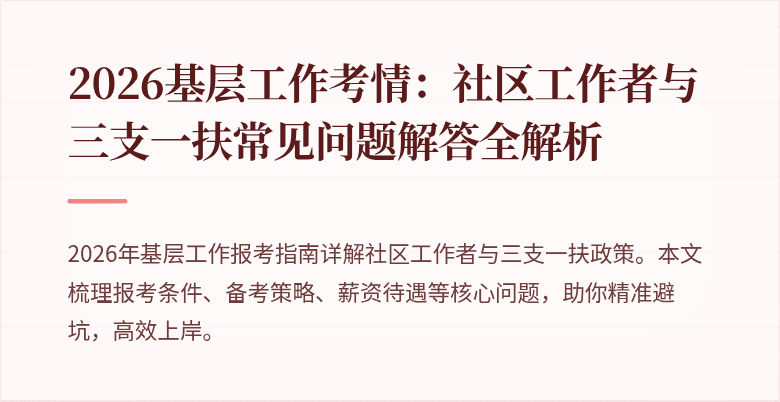 2026基层工作考情:社区工作者与三支一扶常见问题解答全解析