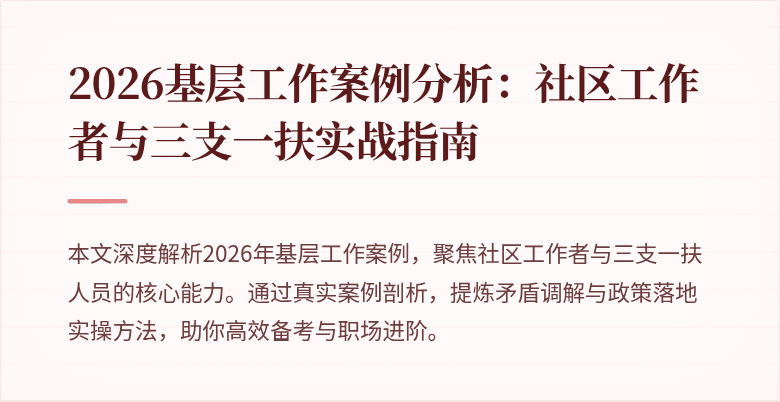2026基层工作案例分析:社区工作者与三支一扶实战指南
