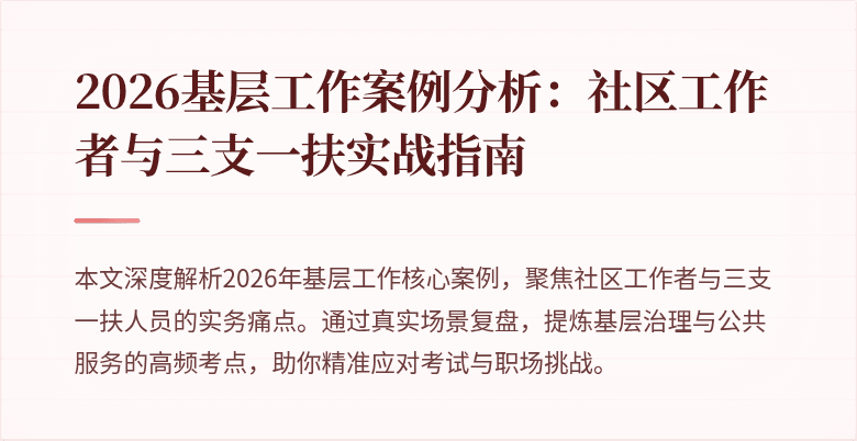 2026基层工作案例分析:社区工作者与三支一扶实战指南