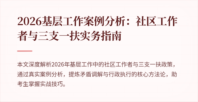 2026基层工作案例分析:社区工作者与三支一扶实务指南