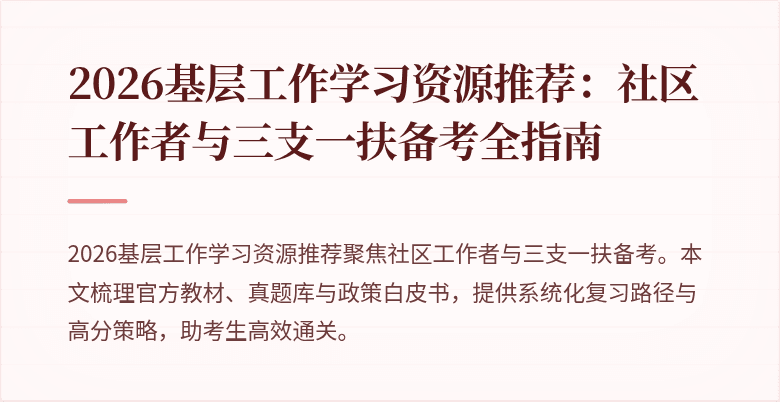 2026基层工作学习资源推荐:社区工作者与三支一扶备考全指南