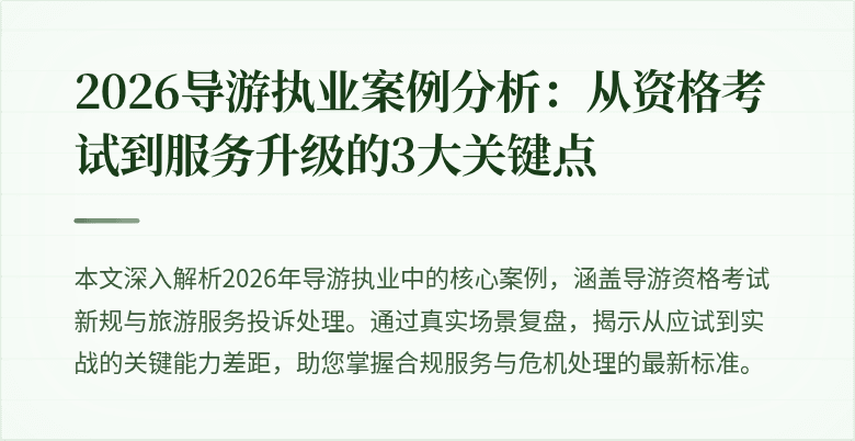 2026导游执业案例分析:从资格考试到服务升级的3大关键点